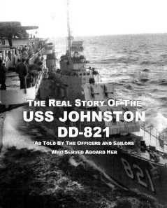 The Real Story of the USS Johnston DD-821: As told by the Officers and Sailors who served aboard her
